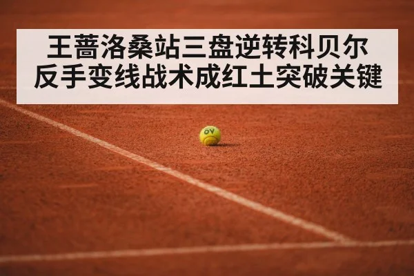王蔷洛桑站三盘逆转科贝尔 反手变线战术成红土突破关键