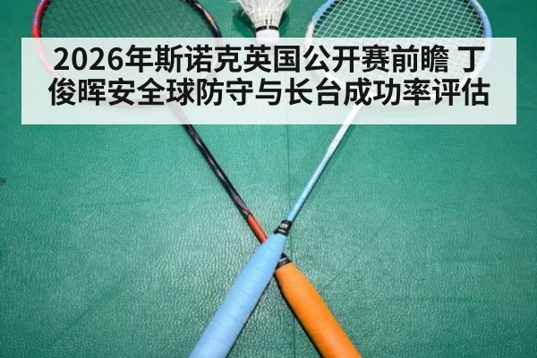 2026年斯诺克英国公开赛前瞻 丁俊晖安全球防守与长台成功率评估